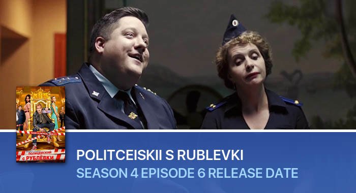 Politceiskii s Rublevki Season 4 Episode 6 release date