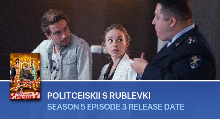 Politceiskii s Rublevki Season 5 Episode 3 release date