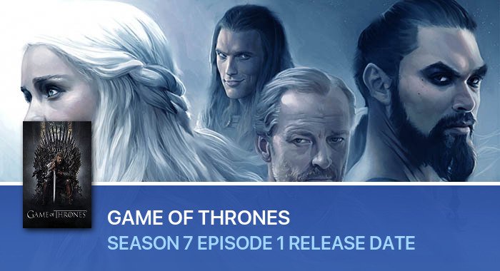 Game Of Thrones Season 7 Episode 1 release date