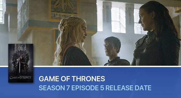 Game Of Thrones Season 7 Episode 5 release date
