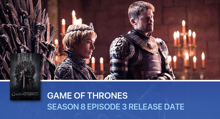 Game Of Thrones Season 8 Episode 3 release date
