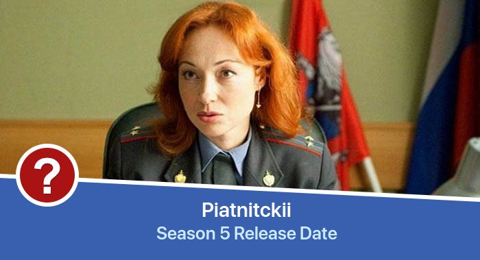 Piatnitckii Season 5 release date