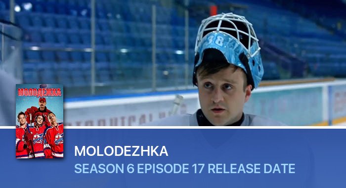 Molodezhka Season 6 Episode 17 release date