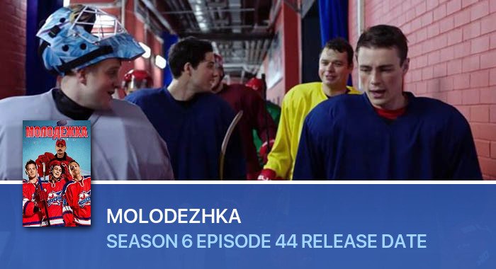 Molodezhka Season 6 Episode 44 release date