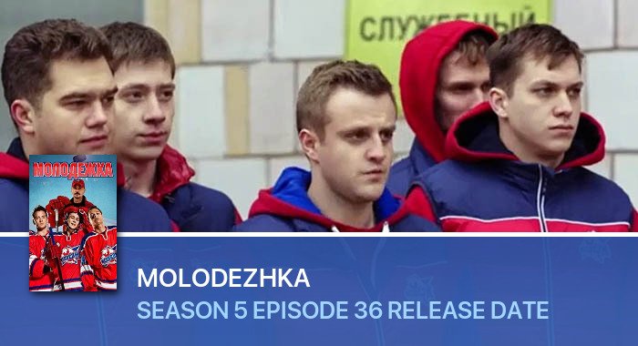 Molodezhka Season 5 Episode 36 release date