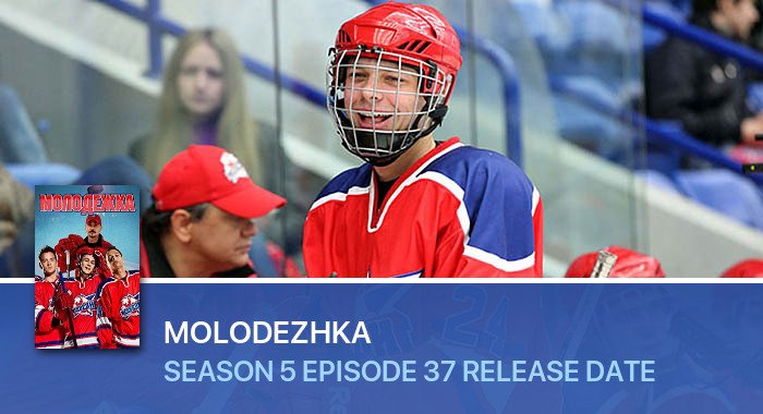 Molodezhka Season 5 Episode 37 release date