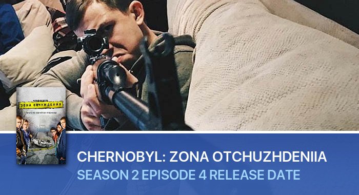 Chernobyl: Zona otchuzhdeniia Season 2 Episode 4 release date