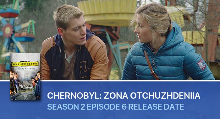 Chernobyl: Zona otchuzhdeniia Season 2 Episode 6 release date