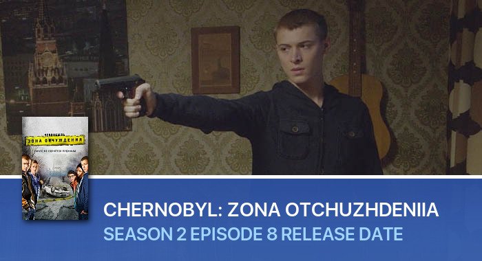 Chernobyl: Zona otchuzhdeniia Season 2 Episode 8 release date
