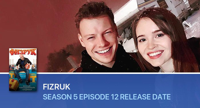 Fizruk Season 5 Episode 12 release date
