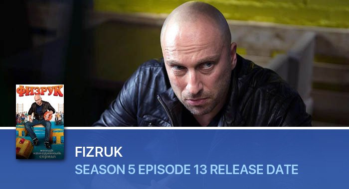 Fizruk Season 5 Episode 13 release date