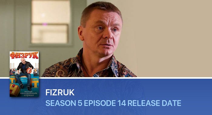 Fizruk Season 5 Episode 14 release date