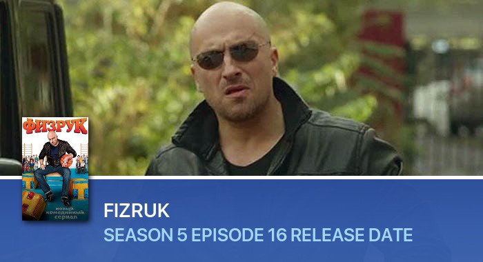 Fizruk Season 5 Episode 16 release date