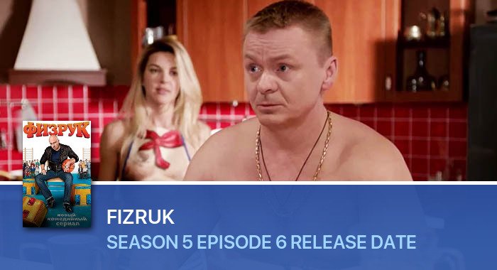 Fizruk Season 5 Episode 6 release date