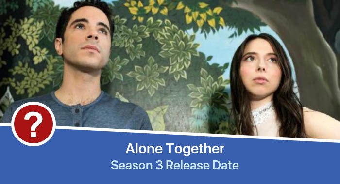 Alone Together Season 3 release date