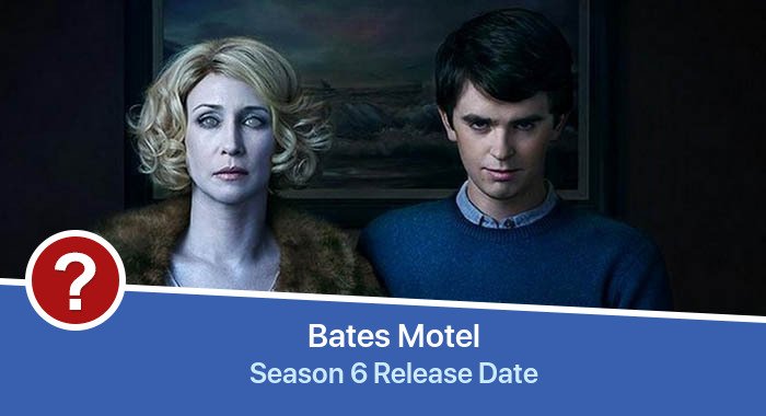 Bates Motel Season 6 release date