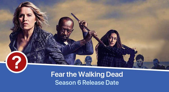 Fear the Walking Dead Season 6 release date