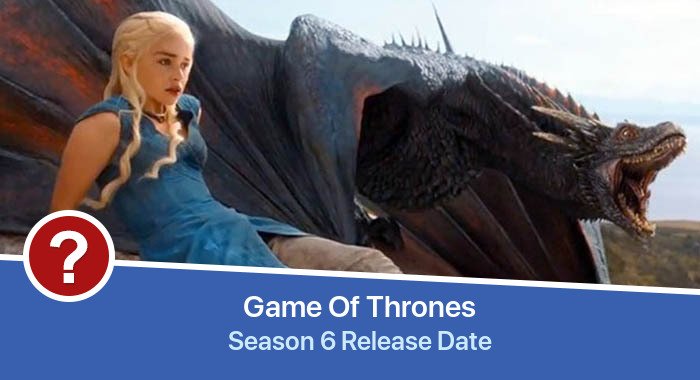 Game Of Thrones Season 6 release date