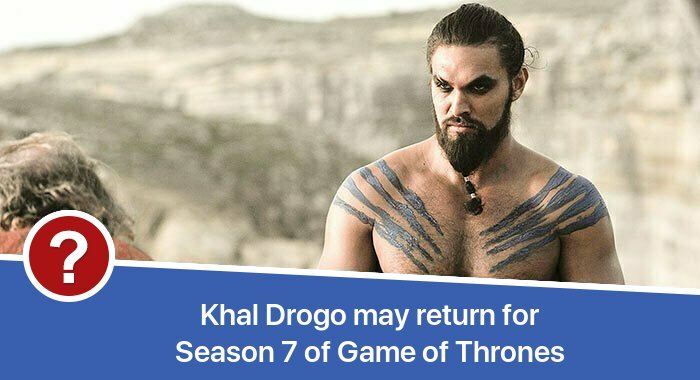 Khal Drogo may return for Season 7 of Game of Thrones release date