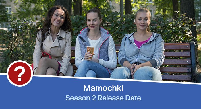 Mamochki Season 2 release date