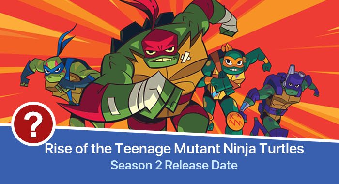 Rise of the Teenage Mutant Ninja Turtles Season 2 release date