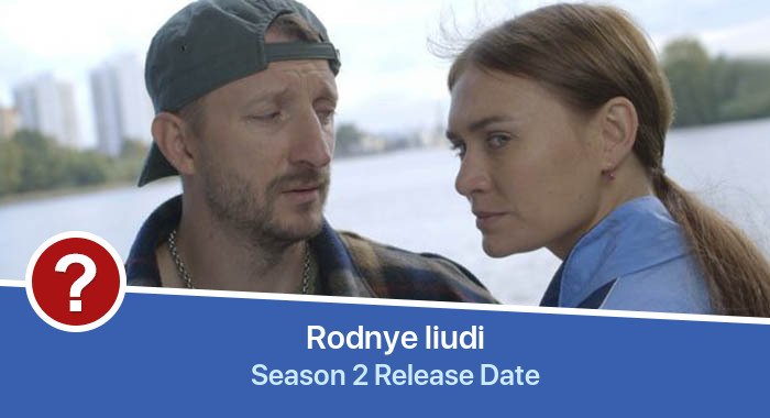 Rodnye liudi Season 2 release date