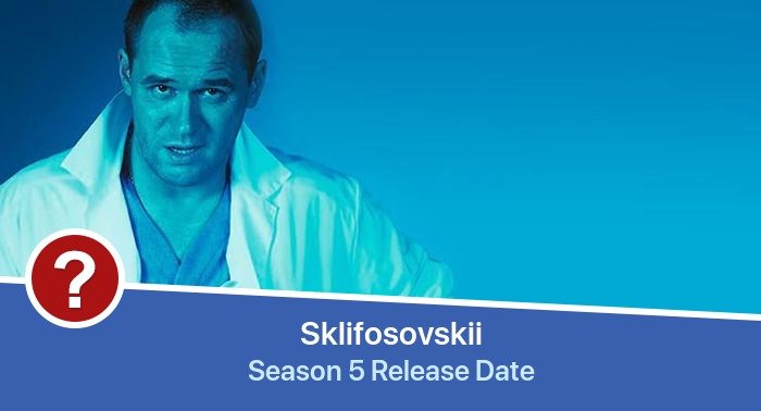 Sklifosovskii Season 5 release date