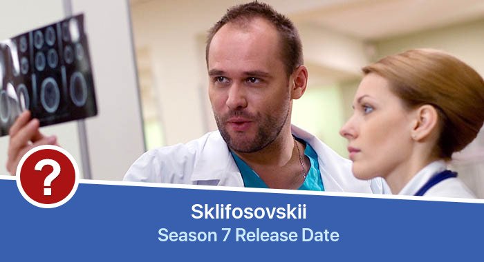 Sklifosovskii Season 7 release date