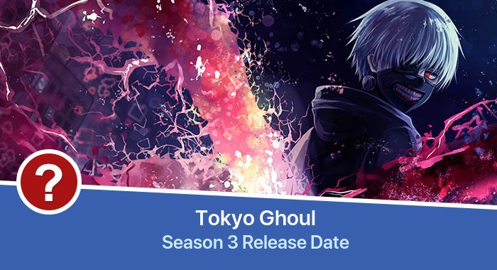 Tokyo Ghoul Season 3 release date