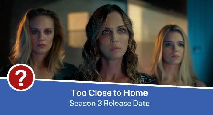 Too Close to Home Season 3 release date