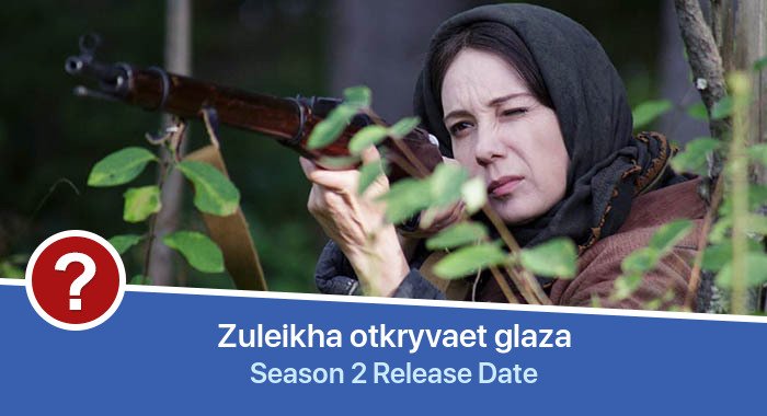 Zuleikha otkryvaet glaza Season 2 release date